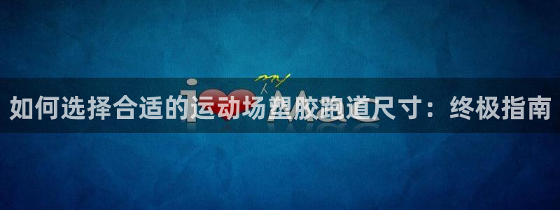 尊龙休闲e站怎么样：如何选择合适的运动场塑胶跑道尺寸：终极指南